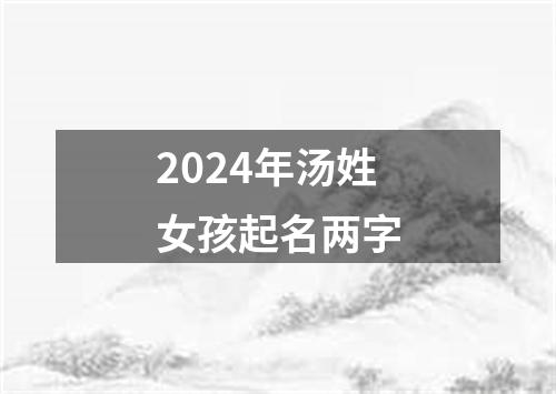 2024年汤姓女孩起名两字