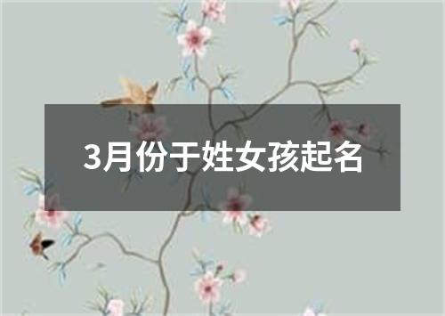 3月份于姓女孩起名