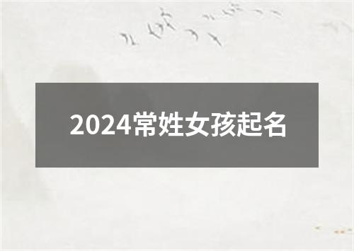 2024常姓女孩起名