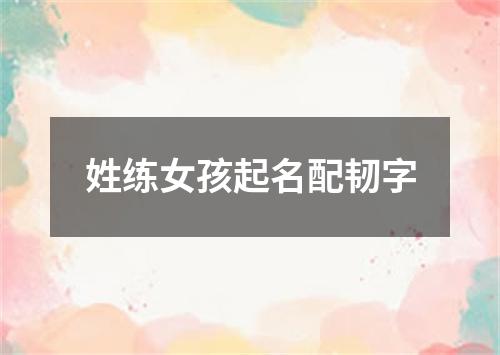 姓练女孩起名配韧字