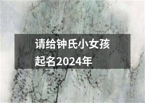 请给钟氏小女孩起名2024年