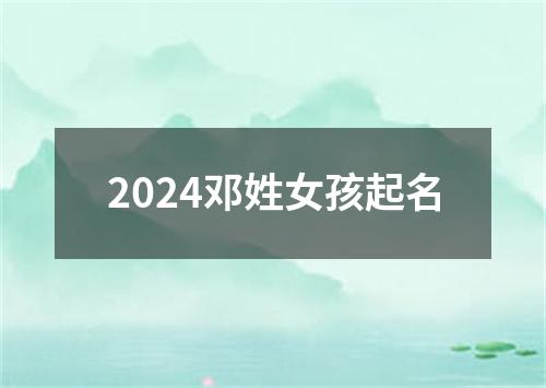 2024邓姓女孩起名