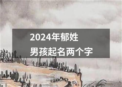 2024年郁姓男孩起名两个字