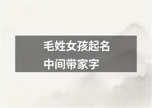 毛姓女孩起名中间带家字