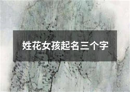 姓花女孩起名三个字