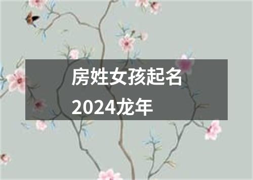 房姓女孩起名2024龙年