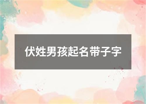 伏姓男孩起名带子字