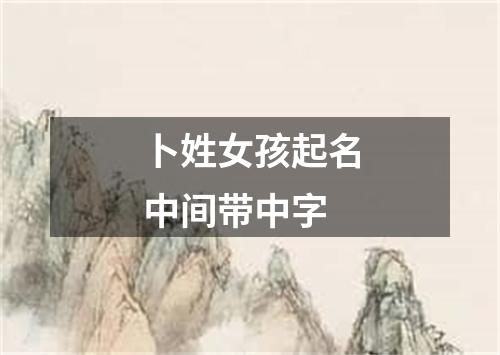 卜姓女孩起名中间带中字