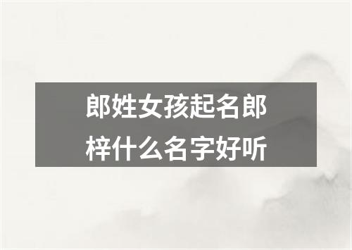 郎姓女孩起名郎梓什么名字好听