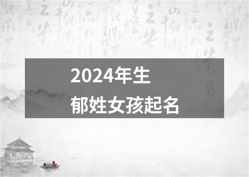 2024年生郁姓女孩起名