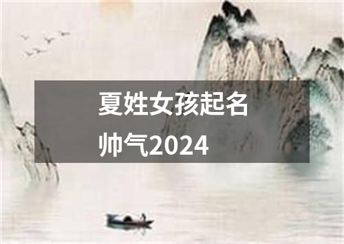 夏姓女孩起名帅气2024