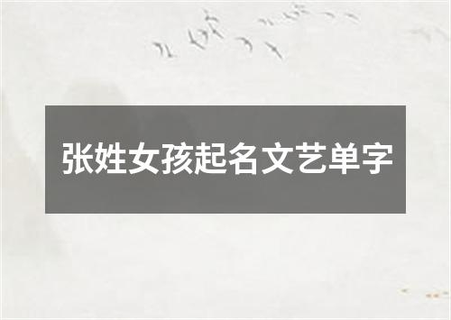 张姓女孩起名文艺单字