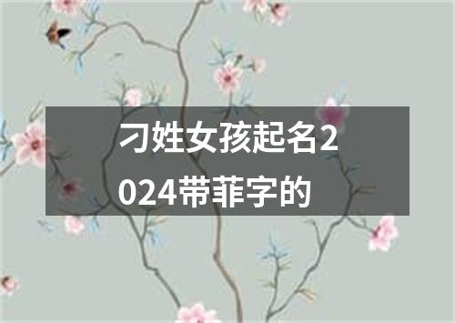 刁姓女孩起名2024带菲字的