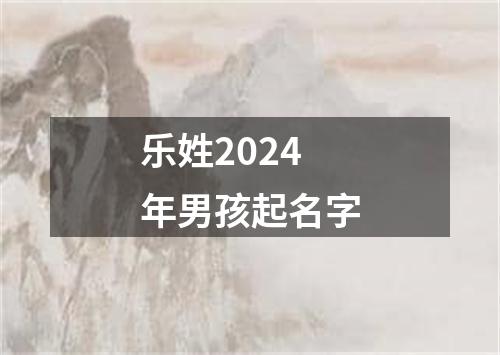 乐姓2024年男孩起名字