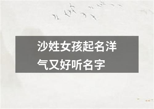 沙姓女孩起名洋气又好听名字