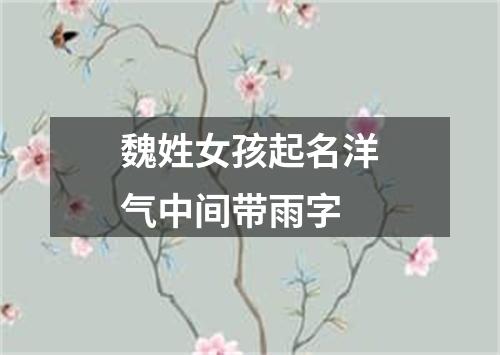 魏姓女孩起名洋气中间带雨字