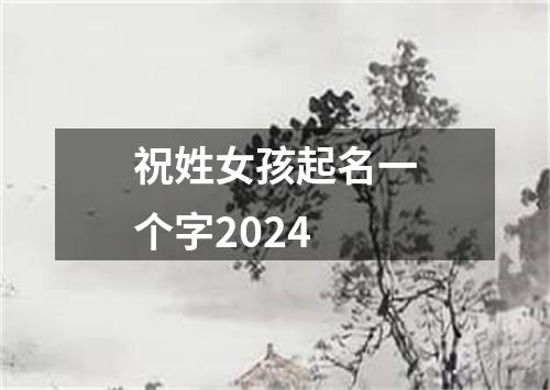 祝姓女孩起名一个字2024