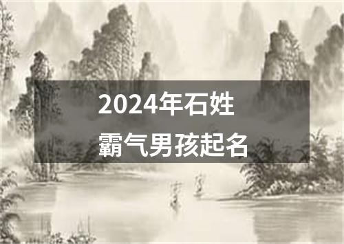 2024年石姓霸气男孩起名