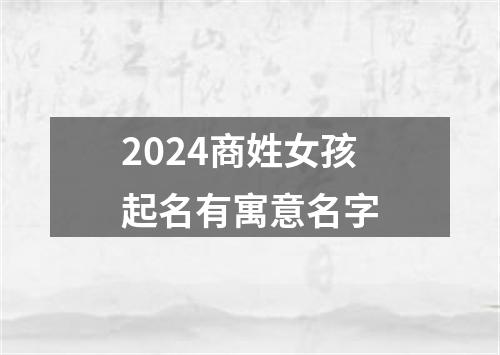 2024商姓女孩起名有寓意名字