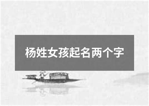 杨姓女孩起名两个字