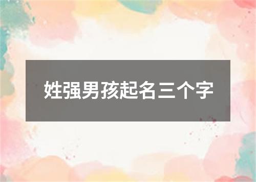 姓强男孩起名三个字