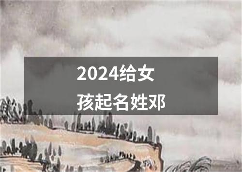 2024给女孩起名姓邓