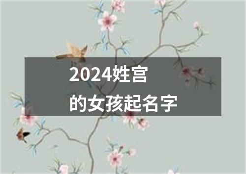 2024姓宫的女孩起名字