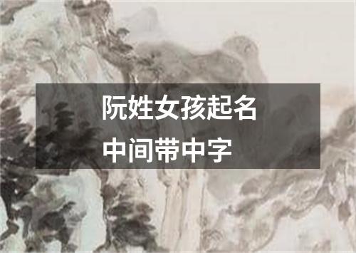 阮姓女孩起名中间带中字