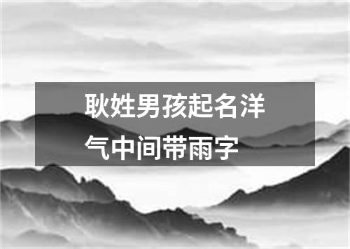 耿姓男孩起名洋气中间带雨字