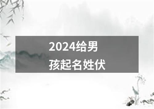 2024给男孩起名姓伏