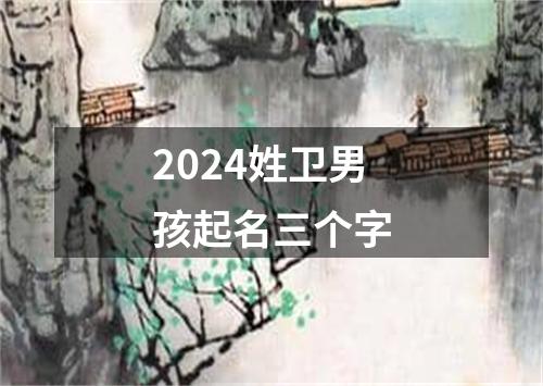 2024姓卫男孩起名三个字