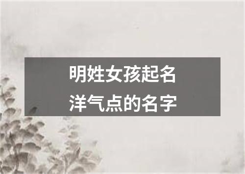 明姓女孩起名洋气点的名字