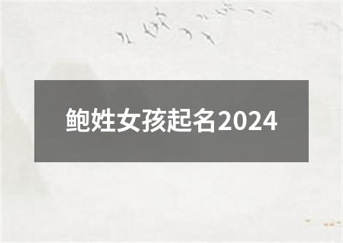 鲍姓女孩起名2024