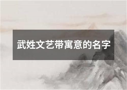 武姓文艺带寓意的名字