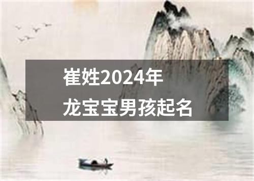 崔姓2024年龙宝宝男孩起名