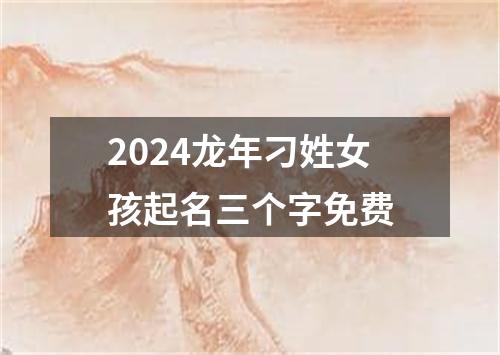 2024龙年刁姓女孩起名三个字免费