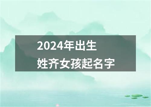 2024年出生姓齐女孩起名字