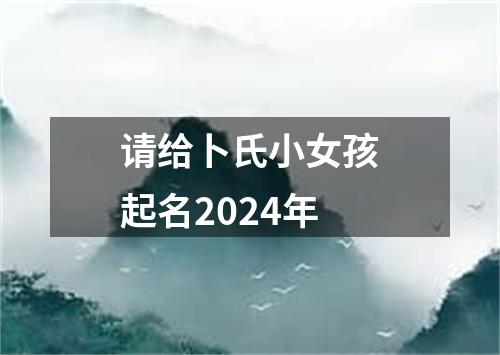 请给卜氏小女孩起名2024年