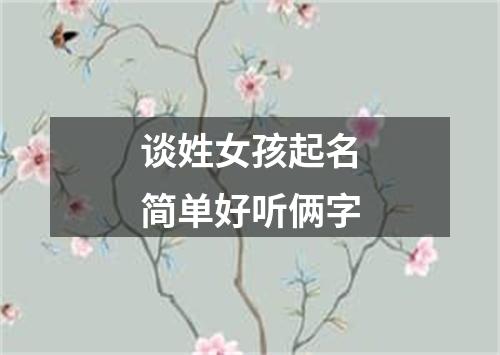 谈姓女孩起名简单好听俩字