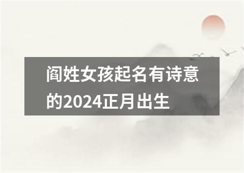 阎姓女孩起名有诗意的2024正月出生