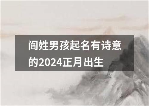 阎姓男孩起名有诗意的2024正月出生