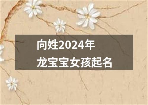 向姓2024年龙宝宝女孩起名