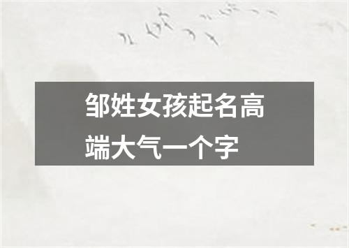 邹姓女孩起名高端大气一个字