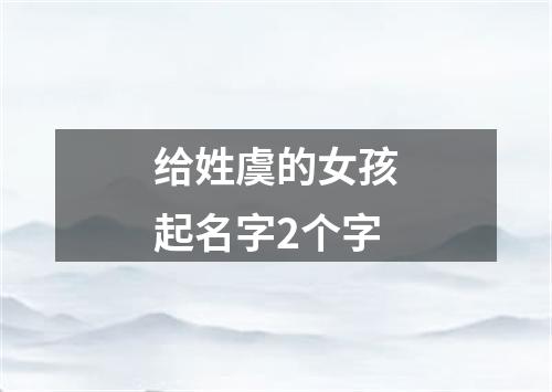 给姓虞的女孩起名字2个字