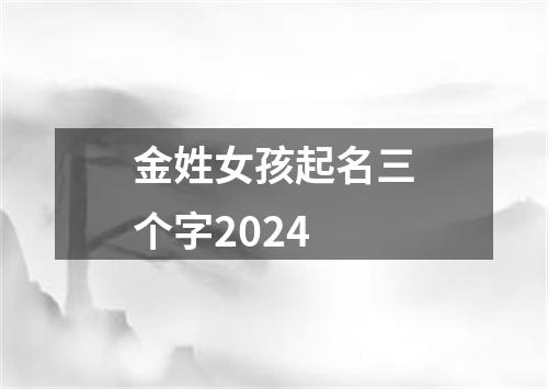 金姓女孩起名三个字2024