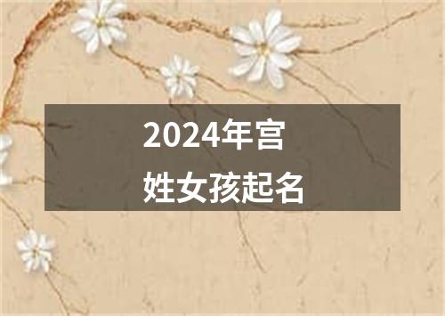 2024年宫姓女孩起名