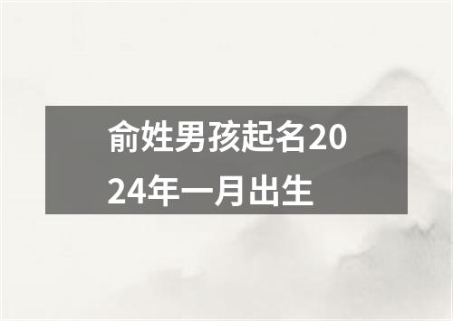 俞姓男孩起名2024年一月出生