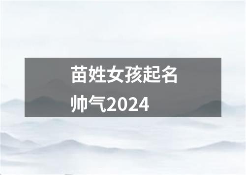 苗姓女孩起名帅气2024