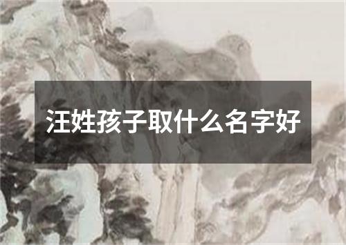 汪姓孩子取什么名字好