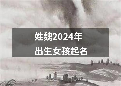 姓魏2024年出生女孩起名